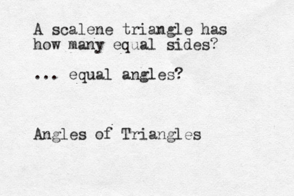 A scalene triangle has how many equal sides? ... equal angles? Angles of Triangles