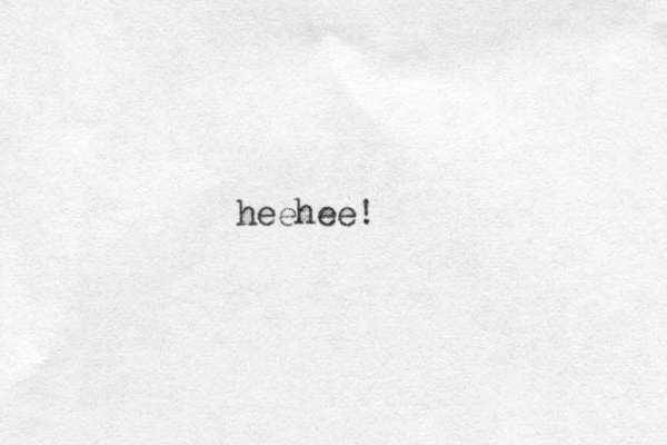 heehee!
