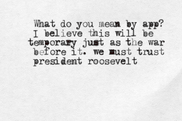 What do you mean b y app? I believe this will be e t mporary just as the war before it. we must trust president roosevelt
