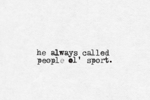 he always called people ol' sport. 