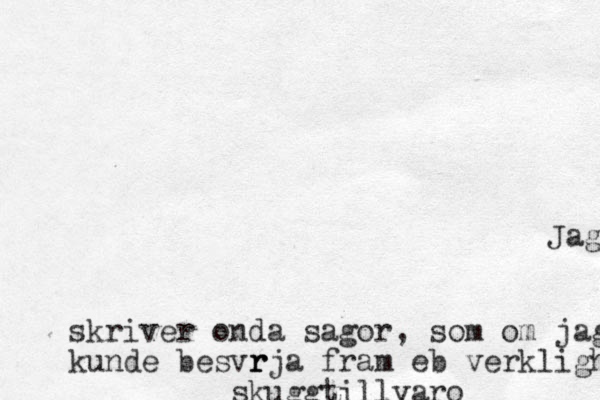 Jag skriver onda sagor, som om jag kunde besv r r rja fram eb verklighet denna skuggtillvaro 