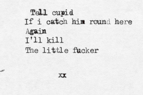Tell cupid If i catch him round here Again I'll kill The little fucker xxx 