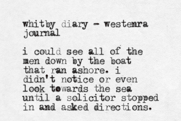 whitby diary - westenra journal i could see all of the men down by the boat that ran ashore. i didn't notice or even look towards the sea until a solicitor stopped in and asked directions. 