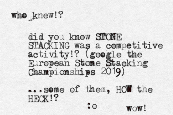 did you know STONE STACKING was a competitive activity!? (google the European Stone Stacking Championships 2019) ...some of them, HOW the HECK!? :o wow! who knew!? 