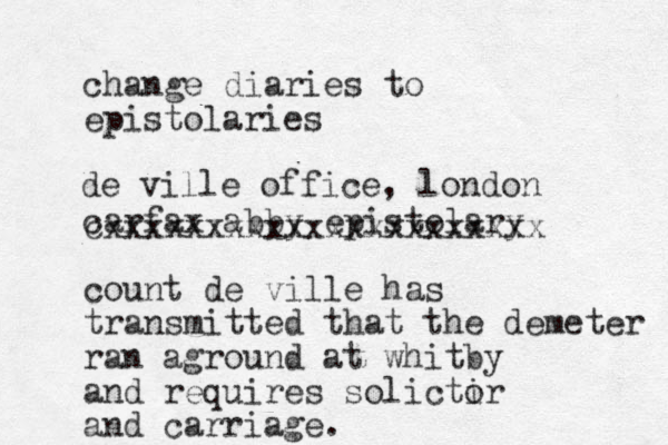 change diaries to epistolaries carfax abby epistolary count de ville has transmitted that the demeter ran aground at whitby and requires solictir o and carriage. cxxxxxxxxxxxxxxxxxxxxxx de ville office, london 