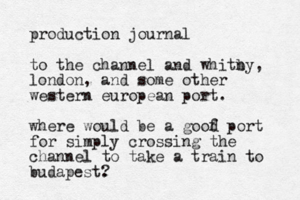 production journal to the channel and whitny b , london, and some other western european port. where would be a goof d port for simply crossing the channel to take a train to budapest. ?