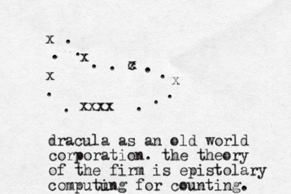 c x . . x . . . xxxx . . x . x . . x . . dracula as an old world corporation . the theory of the firm is epistolary computung i for counting. 
