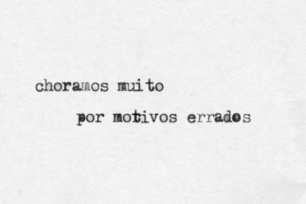 choramos muito por mor tivos errados 