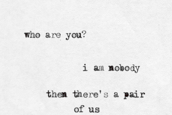 who are you? i a m nobody then there's a pair of us