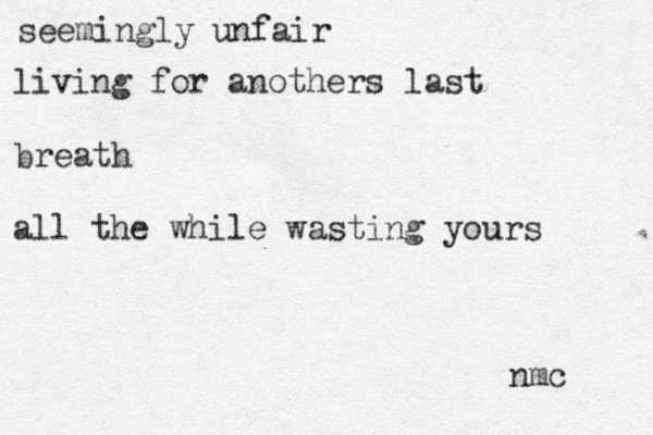 seemingly unfair living for anothers last breath all the while wasting yours nmc 