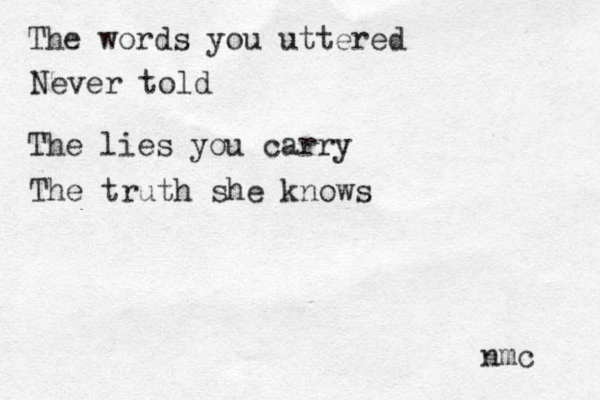 The words you uttered Never told The lies you carry The truth she knows nmc 