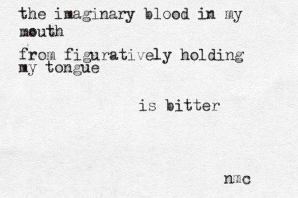 the imaginary blood in my mouth from figuratively holding my tongue is bitter nmc 