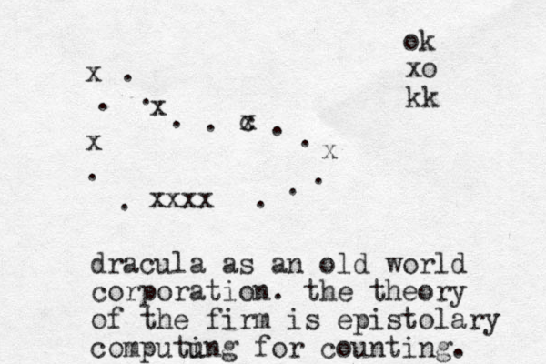 c x . . x . . . xxxx . . x . x . . x . . dracula as an old world corporation . the theory of the firm is epistolary computung i for counting. xo kk ok 