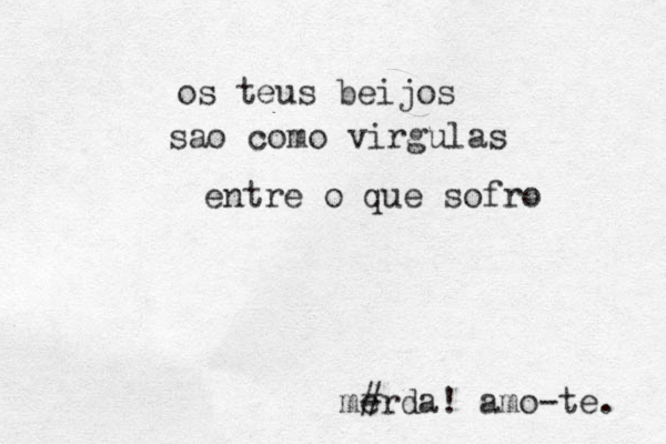 os teus beijos sao como virgulas entre o que sofro me #rda! amo-te. 