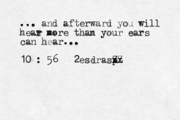 ... and afterward you will hear more than your ears can hear... 10 : 56 2esdrasp x Zx z Z