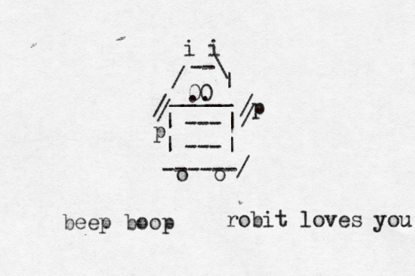 -- -- - - - ' , * ¥ | | _ __ / --\ | _____ | | | | ------/ 00 .. /p / p o o i i --- --- / / robit loves you ee b p boop