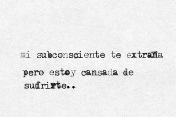 mi subconsciente te extrana _ pero estoy cansada de sud frirte..