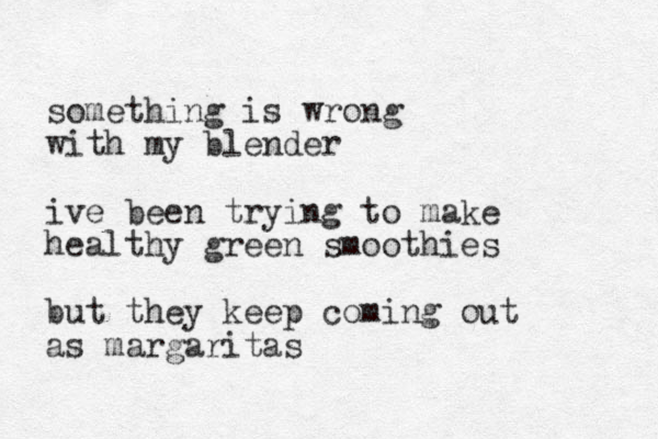 something is wrong with my blender ive been trying to make healthy green smoothies but they keep coming out as margaritas