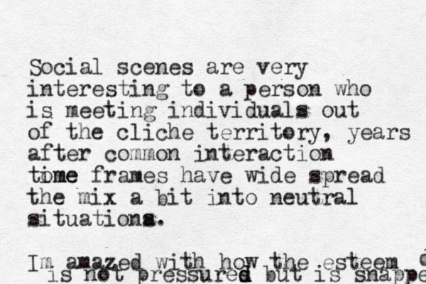Social scenes are very interesting to a person who is meeting individuals out of the cliche territory, years after common interaction tome ime frames have wide spread the mix a bit into neutral situationa s. Im amazed with how the esteem is not pressures d d d but is snapped d 