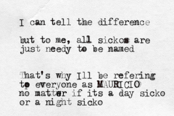 I can tell the difference but to me, all sickos are just needy to be named That's why Ill be refering tp o everyone as MAURICIO no mattwr e er if its a day sicko or a night sicko 
