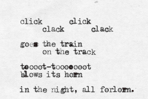 click click clack clack goes the train on the track toooot -tooooooot blows its horn in the night , all forlorn. 