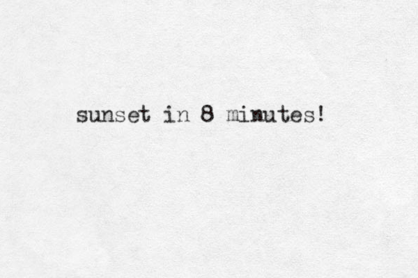 sunset in 8 minutes! 