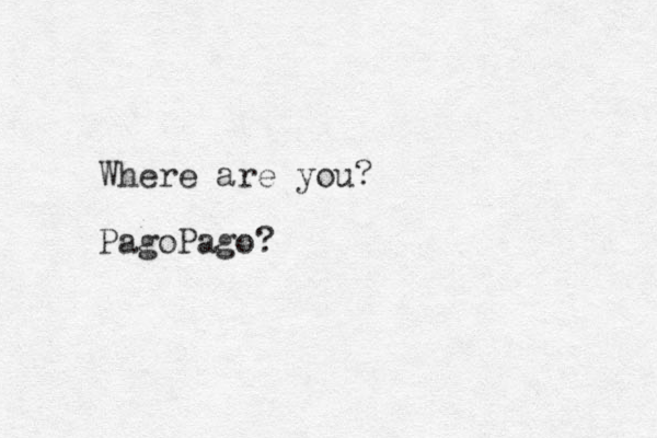 Where are you? PagoPago?