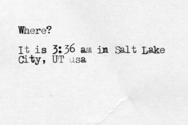 Where? It is 3:36 am in Salt Lake City, UT usa 