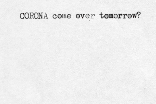 CORONA come over tomorrow? 