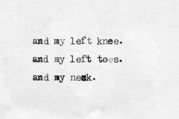 and my left knee. and my left toes. and my nexk c x c c . 