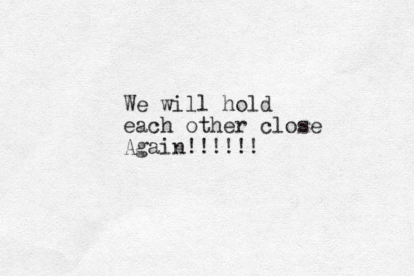 We will hold each other close Again!!!!!!