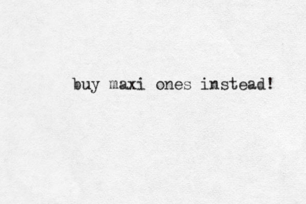 buy maxi ones instead! 