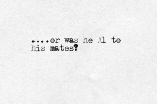 ....or was he Al to his mates! ? ?