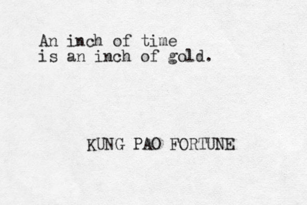 An inch of time is an inch of gold. KUNG PAO FORTUNE 