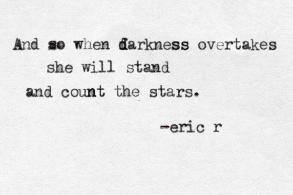 And so when f d d darkness ss overtakes she will stand and count nt the stars. -eric r 