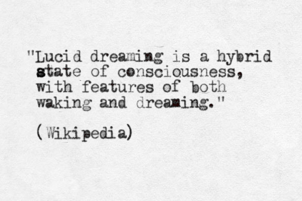 Lucid dreaming is a hybrid " atate s s of consciousness, with features of both waking and dreaming." (Wikipedia)