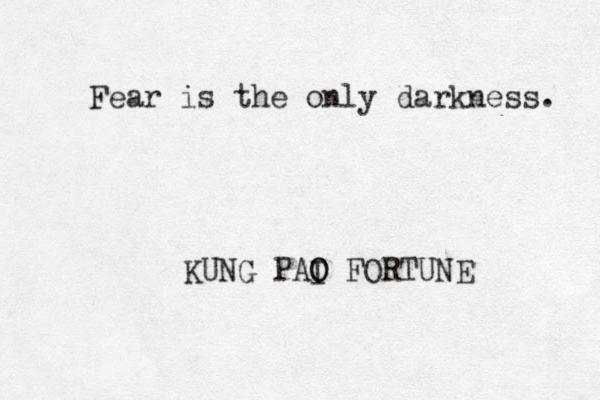 Fear is the only darkness. KUNG PAI O O FORTUNE 