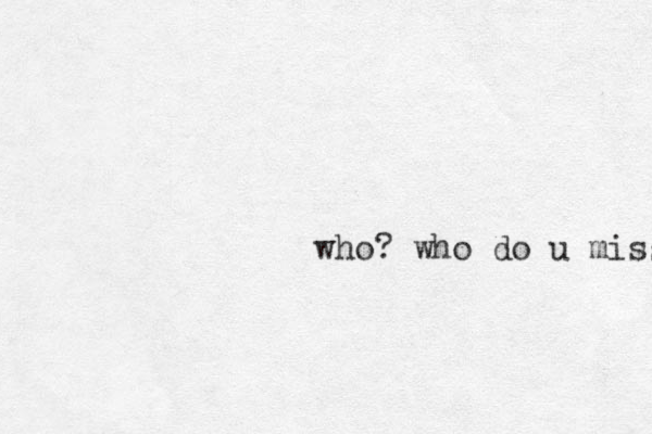 who? who do u miss 