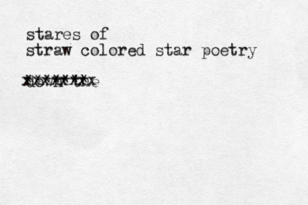 stares of straw colored star poetry down the ******* xxxxxxxx 