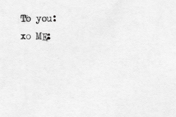 To you: xo ME. : 