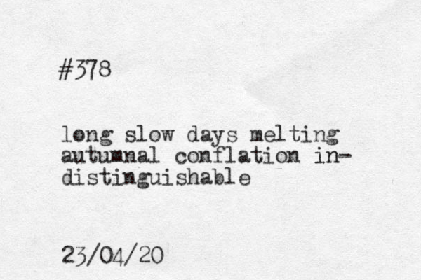 #378 long slow days melting autumnal conflation in in- distinguishable 23/04/20