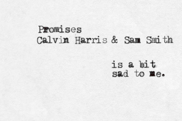 Calvin Harris & Sam Smith Promises is a bit sad to me. 