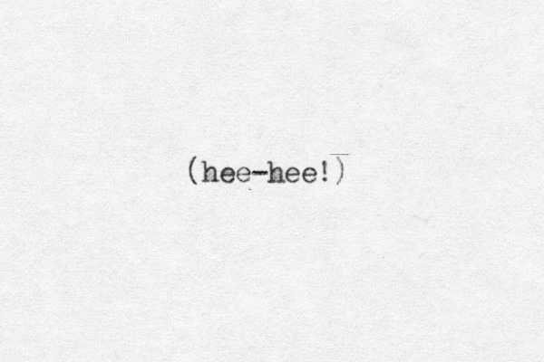 (hee-hee!)