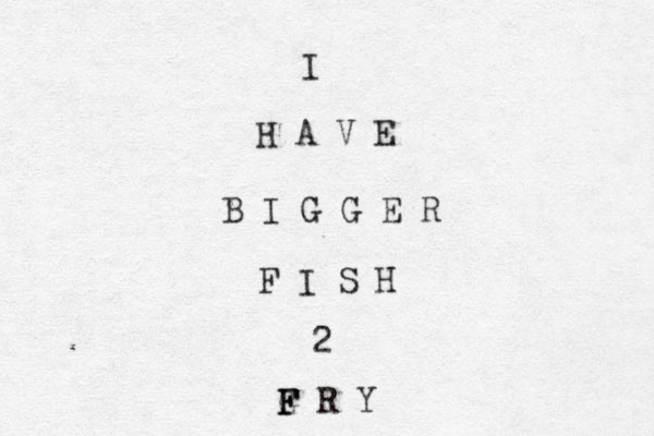 I H A V E B I G G E R F I S H 2 G R Y F F 