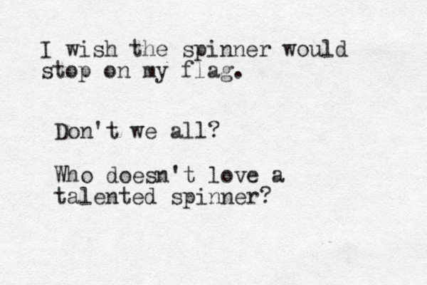 I wish the spinner would stop on my flag. Don't we all? Who doesn't love a talented spinner? 