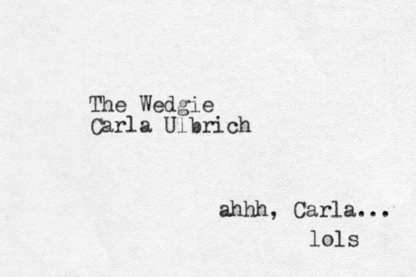 The Wedgie Carla Ulbrich ahhh, Carla... lols 