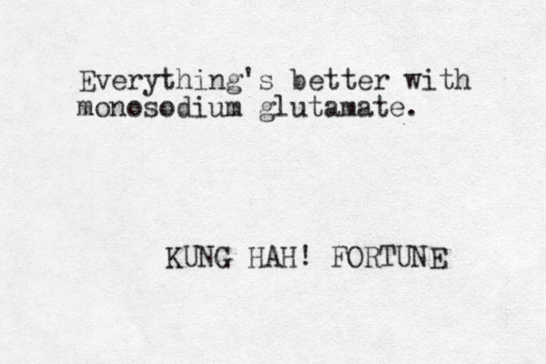 Everything's better with monosodium glutamate. KUNG HAH! FORTUNE 