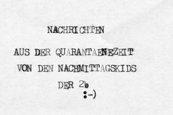 NACHRICHTEN AUS DER QUARANTAENEZEIT VON DEN NACHMITTAGSKIDS DER 2b :-) 