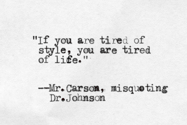 "If you are tired of style, you are tired of lic f fe." --Mr.Carson, misquoting Dr.Johnson