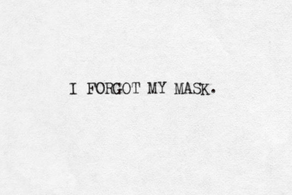 I FORGOT MY MASK. 